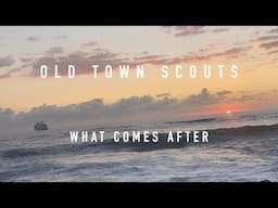 Old Town Scouts - What Comes After