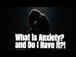 What is Anxiety? And do I have it?!