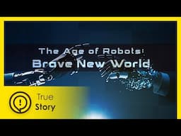 The Age of Robots | True Story Documentary Channel