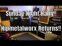 Sunday Night Hang!! Hipmetalworx Returns!!