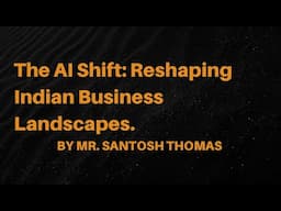 The AI Shift: Reshaping Indian Business Landscapes. by Mr. Santosh Thomas