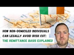 How Non-Domiciled Individuals Can Legally Avoid Irish CGT :The Remittance Basis Explained