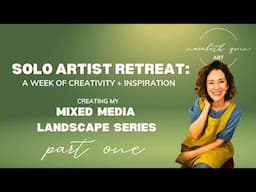 My Solo Artist Retreat:  A Week Of Creativity + Inspiration Creating My Mixed Media Landscape Series