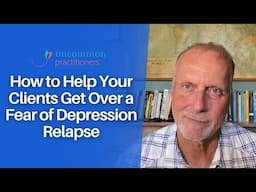 How to Help Clients Get Over Fear of Depression Relapse | Mark Tyrrell