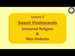 Lecture 2: Swami Vivekananda | Universal Religion & Neo-Vedanta