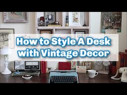 How to Style a Desk with Vintage Decor / Cozy Vintage Desk Setup / Slow Living / Simple Homemaking