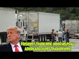 President Trump New Order Helps All Americans Except Truck Drivers For This Reason!