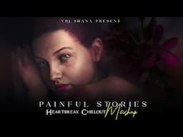 Painful Stories Mashup 2025 (Vdj Shana Mashup) | Heartbreak Chillout | Winter Special