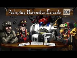 Adeptus Podcastus - A Warhammer 40,000 Podcast - Episode 216 Ft. Snipe & Wib