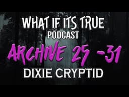 ARE THESE STORIES TRUE? Dixie Cryptid Archive 25 - 31