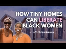 How Tiny Homes Can LIBERATE Black Women 🏡 w/ @MsBohemianSoul