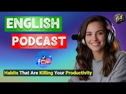 Habits That Are Killing Your Productivity | Podcast For Improving English | Podcast learning