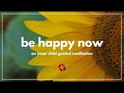 BE HAPPY NOW | Powerful Guided Meditation with Inner Child Work | Wu Wei Wisdom