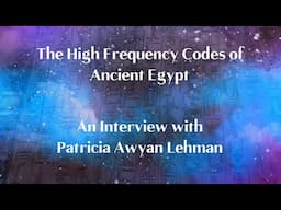 The High Frequency Codes of Ancient Egypt: An Interview with Patricia Awyan Lehman