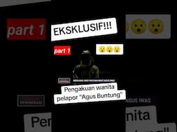 PART 1 ! EKSLUSIF PENGAKUAN WANITA PELAPOR "AGUS BUNTUNG"