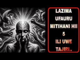 MITIHANI 5 AMBAYO LAZIMA UFAURU ILI UWE TAJIRI KULIKO WATU WENGINE