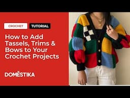 How to Add Tassels, Trims & Bows to Your Crochet Projects | Finishing Touches Tutorial | Domestika