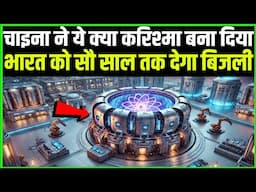 चीन ने बनाया कुछ ऐसा कि अब भारत को सौ साल तक देगा बिजली ? Techno feariya