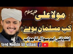 Syed Mohsin Ali Gillani | Hazrat Mola Ali a.s Nay Sab Say Pehlay Islam Qabool Kiya..?