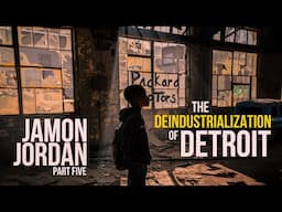 The Deindustrialization of Detroit  |  Jamon Jordan pt.5