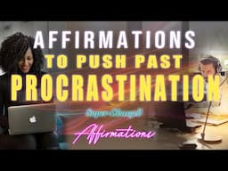 Affirmations to Help Push Through PROCRASTINATION! - Super-Charged Motivating Affirmations