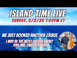 Island Time Live | Sunday 2/2/25 @ 7:00PM CT | We Just Booked Another Cruise For 2025