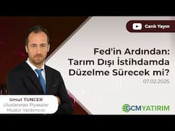 Fed'in Ardından: Tarım Dışı İstihdamda Düzelme Sürecek mi? - 07 Şubat 2025