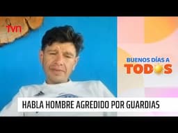 Habla hombre golpeado por guardias en terminal | Buenos días a todos