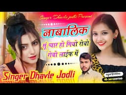 नाबालिक सूं प्यार हो गियो ~ Na Balek Su Piyar Ho Heyo Robo He Robo Life Me | Dhavle jodli Song