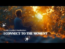 I Connect to the Moment | 5 Minute Guided Meditation