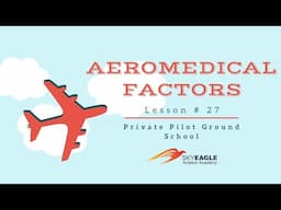 Lesson 27 | Aeromedical factors | Private Pilot Ground School