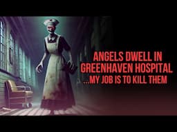 Angels Dwell in Greenhaven Hospital: My Job is to Kill them | DEMONIC CREEPYPASTA