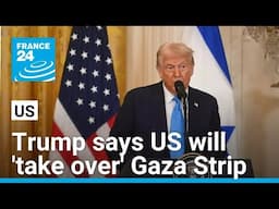 In shock announcement, Trump says US will 'take over' Gaza Strip • FRANCE 24 English