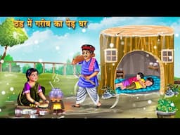 ठंड में गरीब का पेड़ घर | Thand Me Garib ka Ped Ghar | Hindi Kahani | Moral Stories | Garib Vs Amir