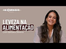 Leveza na alimentação com Bárbara Oliveira | N'A Caravana #279