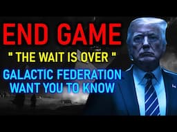 ENDGAME " The Wait is Over " Galactic Federation Want you to Know! - Ashtar Commander