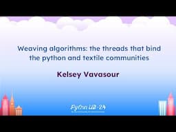 Talks - Kelsey Vavasour Weaving algorithms: the threads that bind the python and textile communities