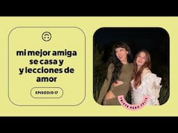 17. mi mejor amiga se casa y lecciones de amor