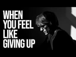 When you feel like Giving Up