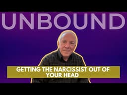 Unbound:  Getting The Narcissist Out Of Your Head