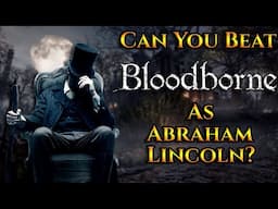 Can You Beat Bloodborne As Abraham Lincoln?