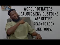 A GROUP OF HATERS, JEALOUS & ENVIOUS PEOPLE ARE GETTING READY TO LOOK LIKE FOOLS