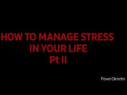 HOW TO MANAGE STRESS IN YOUR LIFE - Pt II