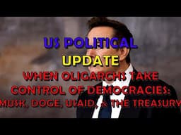 When Oligarchs Take Control of Democracies: Doge, Musk, USAID, & the Treasury