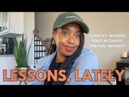 Scars vs. Open Wounds, Spiritual Maturity, Is Peace in Chaos Possible? | Lessons, Lately📝