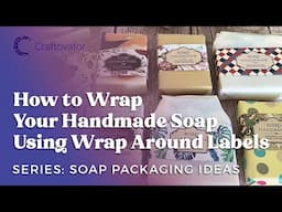 Soap Packaging Ideas: How To Wrap Your Handmade Soap With Wrap Around Labels (SERIES)