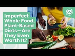 Imperfect Whole Food, Plant-Based Diets—Are They Even Worth It?