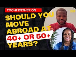 SHOULD YOU MOVE ABROAD AT 40 or 50+ YEARS with @TochiEsther