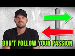 Following Your Passion is THE WORST Advice....Here's Why