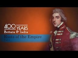 Roots of the Empire Part 2 || 400 Years: Britain and India || Episode 3